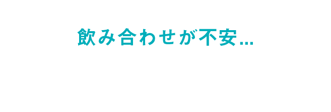 「飲み合わせが不安・・・」